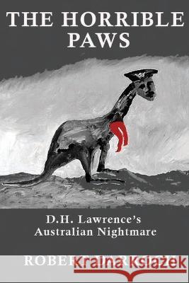 The Horrible Paws: D.H. Lawrence's Australian Nightmare Robert Darroch 9780994615565 ETT Imprint - książka