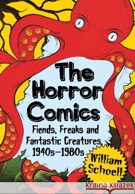 The Horror Comics: Fiends, Freaks and Fantastic Creatures, 1940s-1980s William Schoell 9780786470273 McFarland & Company - książka