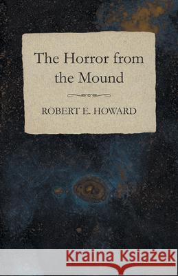 The Horror from the Mound Robert E. Howard 9781473323223 Read Books - książka