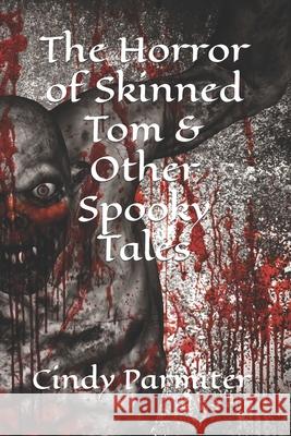 The Horror of Skinned Tom & Other Spooky Tales Cindy Parmiter 9781696013888 Independently Published - książka