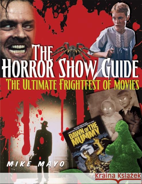 The Horror Show Guide: The Ultimate Frightfest of Movies Mike Mayo 9781578594207 Visible Ink Press - książka
