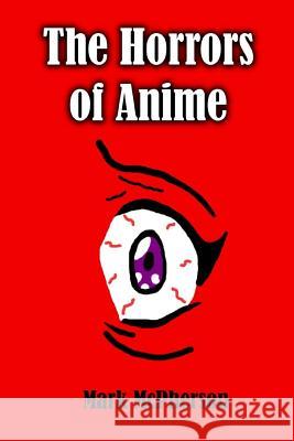 The Horrors of Anime Mark McPherson 9781984375872 Createspace Independent Publishing Platform - książka