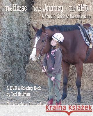 The Horse - Your Journey - The Gift: A Youth's Guide to Horsemanship Teri Hallman Michael Luque Michael Luque 9781468145885 Createspace - książka