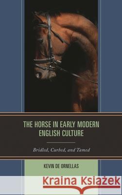 The Horse in Early Modern English Culture: Bridled, Curbed, and Tamed de Ornellas, Kevin 9781611476583 Fairleigh Dickinson University Press - książka