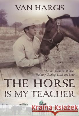 The Horse Is My Teacher: Lessons from the Ranch: Training, Riding, Luck, and Love Van Hargis 9781646011810 Trafalgar Square - książka