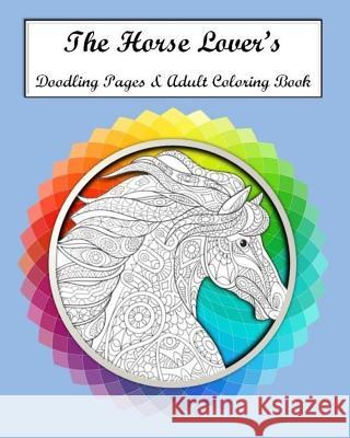 The Horse Lovers Doodling Pages & Adult Coloring Book Bonnie Mae Savag 9781541157712 Createspace Independent Publishing Platform - książka