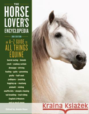 The Horse-Lover's Encyclopedia, 2nd Edition: A-Z Guide to All Things Equine: Barrel Racing, Breeds, Cinch, Cowboy Curtain, Dressage, Driving, Foaling, Jessie Haas 9781612126821 Storey Publishing - książka