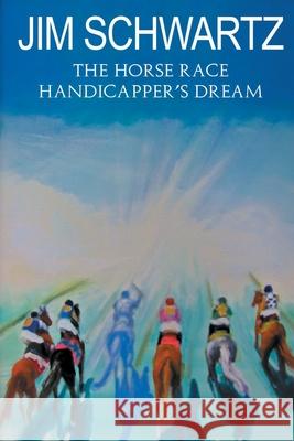 The Horse Race Handicapper's Dream Jim Schwartz 9781500893316 Createspace Independent Publishing Platform - książka