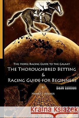 The Horse Racing Guide To The Galaxy - B&W Edition The Kentucky Derby - Preakness - Belmont: The Must Have Thoroughbred Race Track Handicapping & Bett Misner, Harry J. 9781440441677 Createspace - książka