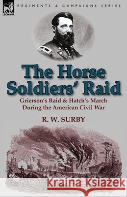 The Horse Soldiers' Raid: Grierson's Raid & Hatch's March During the American Civil War R W Surby 9781782820192 Leonaur Ltd - książka