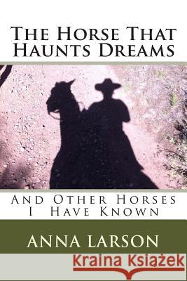 The Horse That Haunts Dreams: And Other Horses I Have Known Anna M. Larson Michael P. Buck Anna M. Larson 9781495250538 Createspace - książka