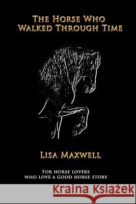 The Horse Who Walked Through Time Lisa Maxwell 9780998742113 Lisa Maxwell - książka