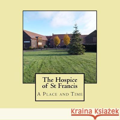 The Hospice of St Francis - A Place and Time The Hospice of S 9781544693231 Createspace Independent Publishing Platform - książka