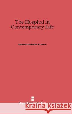 The Hospital in Contemporary Life Nathaniel W Faxon 9780674365315 Harvard University Press - książka