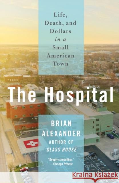 The Hospital: Life, Death, and Dollars in a Small American Town Brian Alexander 9781250828682 St. Martin's Griffin - książka