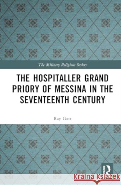 The Hospitaller Grand Priory of Messina in the Seventeenth Century Ray Gatt 9781032392370 Routledge - książka