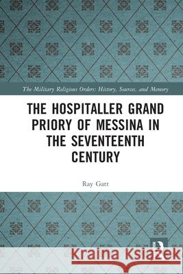 The Hospitaller Grand Priory of Messina in the Seventeenth Century Ray Gatt 9781032392387 Routledge - książka