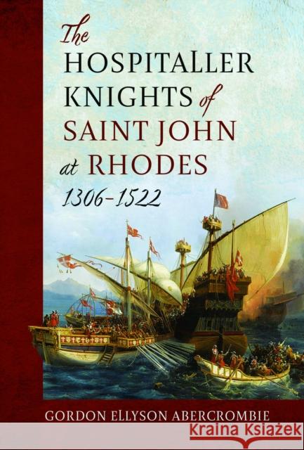 The Hospitaller Knights of Saint John at Rhodes 1306-1522 Gordon Ellyson Abercrombie 9781399048002 Pen & Sword Books Ltd - książka