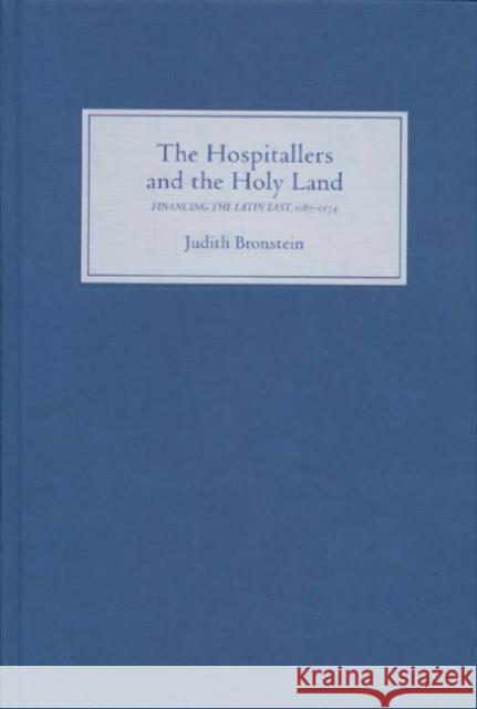 The Hospitallers and the Holy Land: Financing the Latin East, 1187-1274 Judith Bronstein 9781843831310 Boydell Press - książka