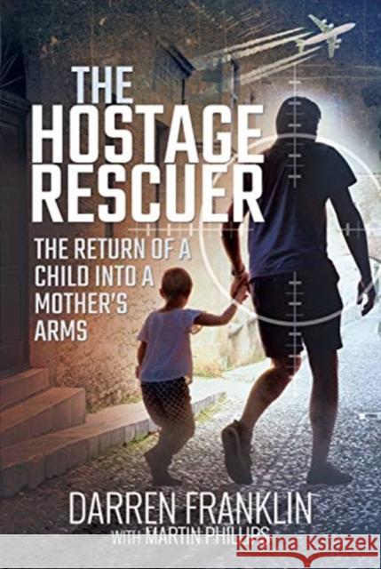 The Hostage Rescuer: The Return of a Child Into a Mother's Arms Darren John Franklin Martin H. Phillips 9781526761521 Pen and Sword History - książka