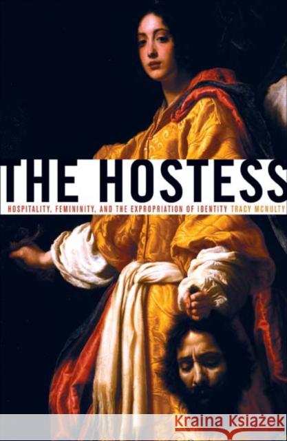The Hostess : Hospitality, Femininity, and the Expropriation of Identity Tracy McNulty 9780816647408 University of Minnesota Press - książka