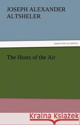 The Hosts of the Air Joseph A. (Joseph Alexander) Altsheler   9783842478046 tredition GmbH - książka