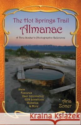 The Hot Springs Trail Almanac: A Thru-Soaker's Photographic Reference - Black & White Edition Zoner, Aria 9781507864722 Createspace - książka