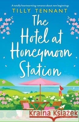 The Hotel at Honeymoon Station: A totally heartwarming romance about new beginnings Tilly Tennant 9781800196780 Bookouture - książka