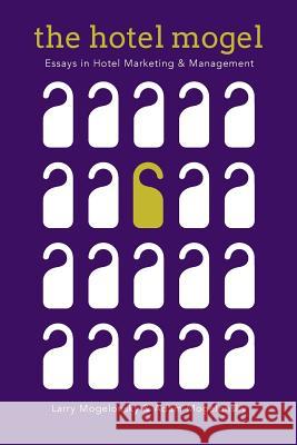 The Hotel Mogel: Essays in Hotel Management and Marketing Larry Mogelonsky, Adam Mogelonsky 9781546257127 Authorhouse - książka
