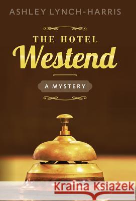 The Hotel Westend: A Mystery Ashley Lynch-Harris 9780996521000 Barrington House Publishing - książka