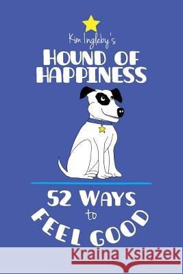 The Hound of Happiness - 52 Tips to Feel Good Ingleby, Kim 9780995627222 Energised Performance UK Ltd - książka