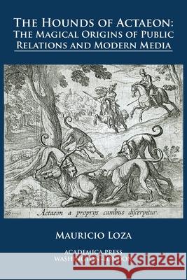 The hounds of Actaeon: the magical origins of public relations and modern media Mauricio Loza 9781680531275 Academica - książka