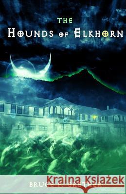 The Hounds of Elkhorn: A Paranormal Tale of Estes Park Bruce P. Grether 9781546684794 Createspace Independent Publishing Platform - książka