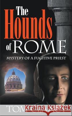 The Hounds of Rome: Mystery of a Fugitive Priest Clancy, Tom 9781621373964 Virtualbookworm.com Publishing - książka