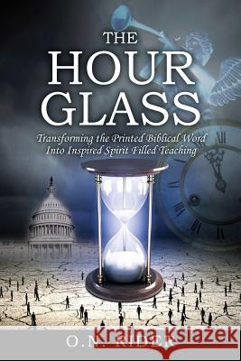 The Hour Glass: Transforming the Printed Biblical Word Into Inspired Spirit Filled Teaching O. N. Rider 9781478753407 Outskirts Press - książka
