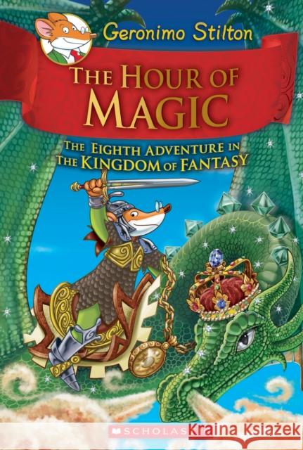 The Hour of Magic (Geronimo Stilton and the Kingdom of Fantasy #8): Volume 8 Stilton, Geronimo 9780545823364 Scholastic Inc. - książka