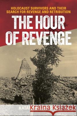 The Hour of Revenge: Holocaust Survivors and Their Search for Revenge and Retribution Katarzyna Person 9781487562625 University of Toronto Press - książka