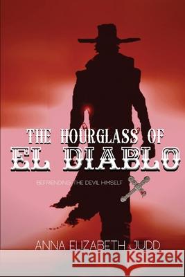 The Hourglass of El Diablo Anna Elizabeth Judd 9781648731211 Empower Your Life LLC - książka