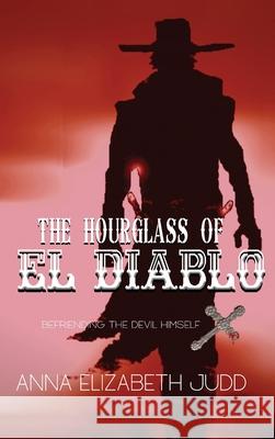 The Hourglass of El Diablo Anna Elizabeth Judd 9781648731846 Writer's Publishing House - książka