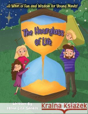 The Hourglass of Life: A Whirl of Fun and Wisdom for Young Minds! Elena Sosnina Mona Liza Santos  9781955560344 Mona Liza Santos - książka