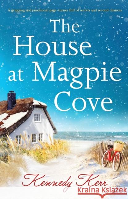 The House at Magpie Cove: A gripping and emotional page-turner full of secrets and second chances Kennedy Kerr 9781838888855 Bookouture - książka