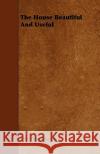 The House Beautiful and Useful Elder-Duncan, J. H. 9781443775441 Hoar Press