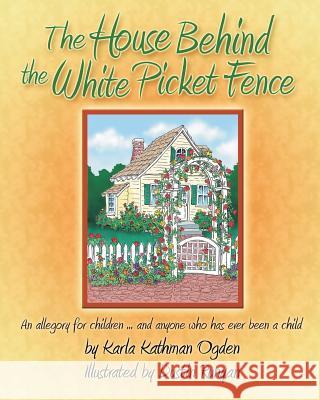 The House Behind the White Picket Fence: An allegory for children.....and anyone who has ever been a child Runyan, Dustin 9781491029671 Createspace Independent Publishing Platform - książka