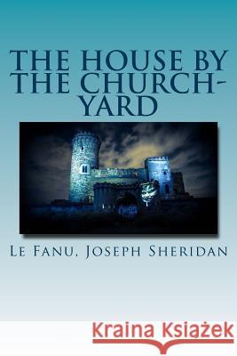 The House by the Church-Yard Le Fanu Josep Hollybooks 9781539455424 Createspace Independent Publishing Platform - książka