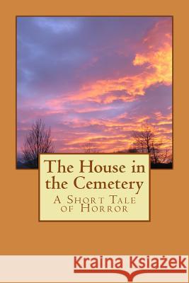 The House in the Cemetery: A Short Tale of Horror Emiliano D. Moreno 9781519217462 Createspace - książka