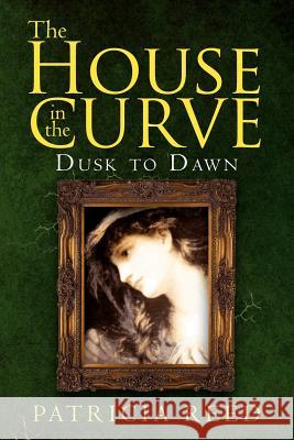 The House in the Curve: Dusk to Dawn Reed, Patricia 9781469152172 Xlibris Corporation - książka