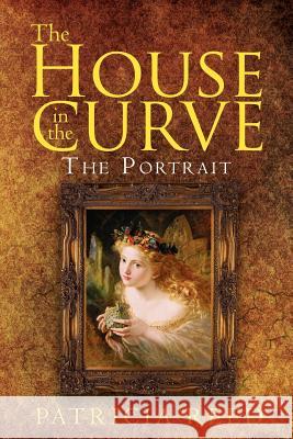 The House in the Curve: The Portrait Reed, Patricia 9781465388988 Xlibris Corporation - książka