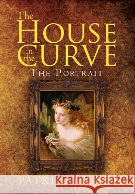The House in the Curve: The Portrait Reed, Patricia 9781465388995 Xlibris Corporation - książka