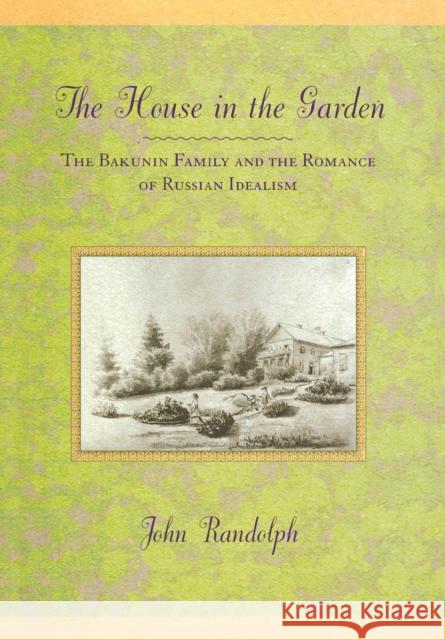 The House in the Garden: The Bakunin Family and the Romance of Russian Idealism Randolph, John 9780801445422 Cornell University Press - książka