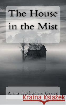 The House in the Mist Anna Katharine Green 9781981249695 Createspace Independent Publishing Platform - książka